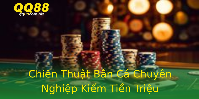 Chiến Thuật Bắn Cá Chuyên Nghiệp Kiếm Tiền Triệu Chiến Thuật Bắn Cá Chuyên Nghiệp Kiếm Tiền Triệu