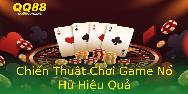 Chiến Thuật Chơi Game Nổ Hũ Hiệu Quả Chiến Thuật Chơi Game Nổ Hũ Hiệu Quả