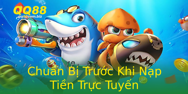 Chuẩn Bị Trước Khi Nạp Tiền Trực Tuyến Chuẩn Bị Trước Khi Nạp Tiền Trực Tuyến