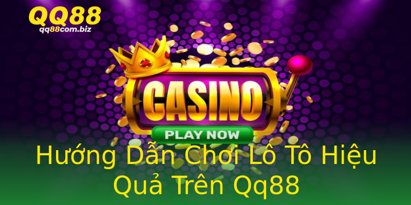 Hướng Dẫn Chơi Lô Tô Hiệu Quả Trên Qq88 Hướng Dẫn Chơi Lô Tô Hiệu Quả Trên Qq88