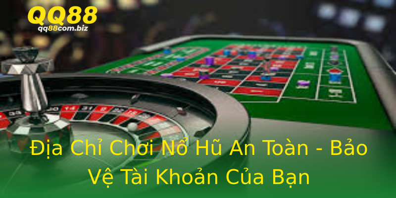 Địa Chỉ Chơi Nổ Hũ An Toàn - Bảo Vệ Tài Khoản Của Bạn Địa Chỉ Chơi Nổ Hũ An Toàn - Bảo Vệ Tài Khoản Của Bạn