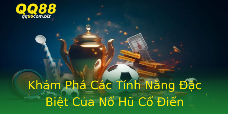 Khám Phá Các Tính Năng Đặc Biệt Của Nổ Hũ Cổ Điển Khám Phá Các Tính Năng Đặc Biệt Của Nổ Hũ Cổ Điển