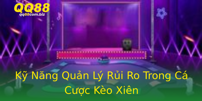 Kỹ Năng Quản Lý Rủi Ro Trong Cá Cược Kèo Xiên Kỹ Năng Quản Lý Rủi Ro Trong Cá Cược Kèo Xiên