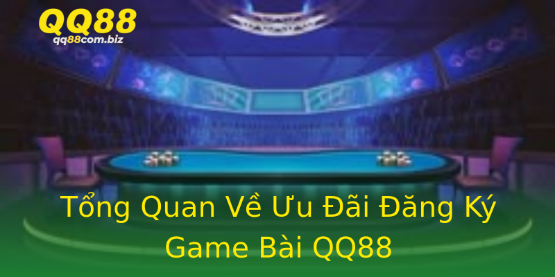 Tổng Quan Về Ưu Đãi Đăng Ký Game Bài QQ88 Tổng Quan Về Ưu Đãi Đăng Ký Game Bài QQ88